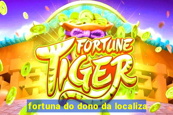 fortuna do dono da localiza